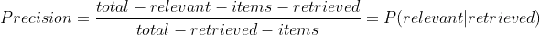 Precision = \frac{total-relevant-items-retrieved}{total-retrieved-items} = P(relevant|retrieved)