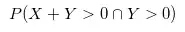 <code>P( X + Y > 0 \cap  Y>0)</code>