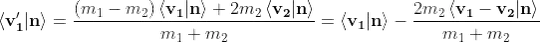 \left \langle \mathbf{v'_1}| \mathbf{n}\right \rangle=\frac{(m_1-m_2)\left \langle \mathbf{v_1}| \mathbf{n}\right \rangle + 2 m_2\left \langle \mathbf{v_2}| \mathbf{n}\right \rangle}{m_1+m_2} =\left \langle \mathbf{v_1}| \mathbf{n}\right \rangle-\frac{ 2 m_2\left \langle \mathbf{v_1-v_2}| \mathbf{n}\right \rangle}{m_1+m_2}