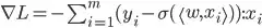$\nabla L = - \sum_{i=1}^{m} (y_i - \sigma(\left<w,x_i\right>)):x_i$