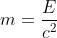 m = \frac{E}{c^2}