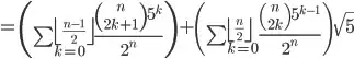 =\left(\sum_{k=0}^{\left\lfloor\frac{n-1}2\right\rfloor}\frac{{n\choose 2k+1}5^k}{2^n}\right)+\left(\sum_{k=0}^{\left\lfloor\frac n2\right\rfloor}\frac{{n\choose 2k}5^{k-1}}{2^n}\right)\sqrt 5