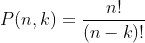 P(n,k) = {n!\over{(n - k)!}}